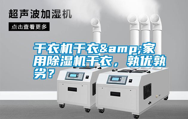 干衣機干衣&家用除濕機干衣，孰優(yōu)孰劣？