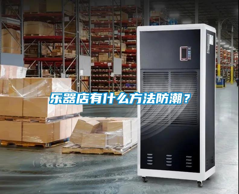 樂器店有什么方法防潮？