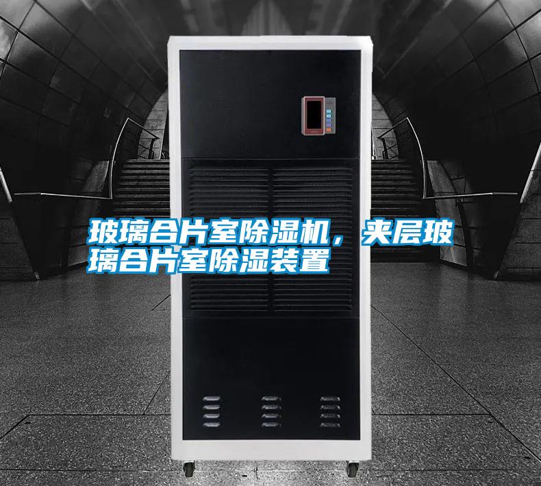 玻璃合片室除濕機，夾層玻璃合片室除濕裝置