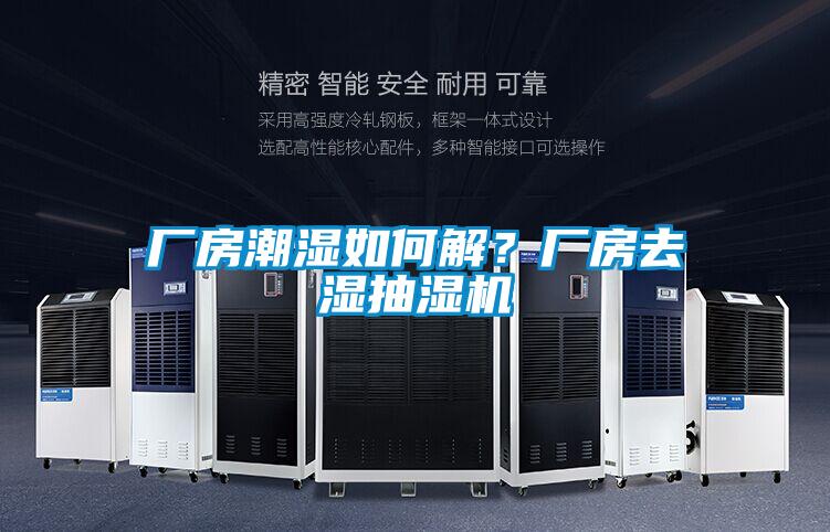 廠房潮濕如何解？廠房去濕抽濕機