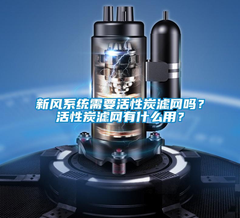 新風系統需要活性炭濾網嗎？活性炭濾網有什么用？