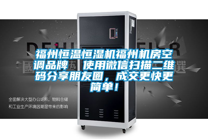 福州恒溫恒濕機(jī)福州機(jī)房空調(diào)品牌  使用微信掃描二維碼分享朋友圈，成交更快更簡單！