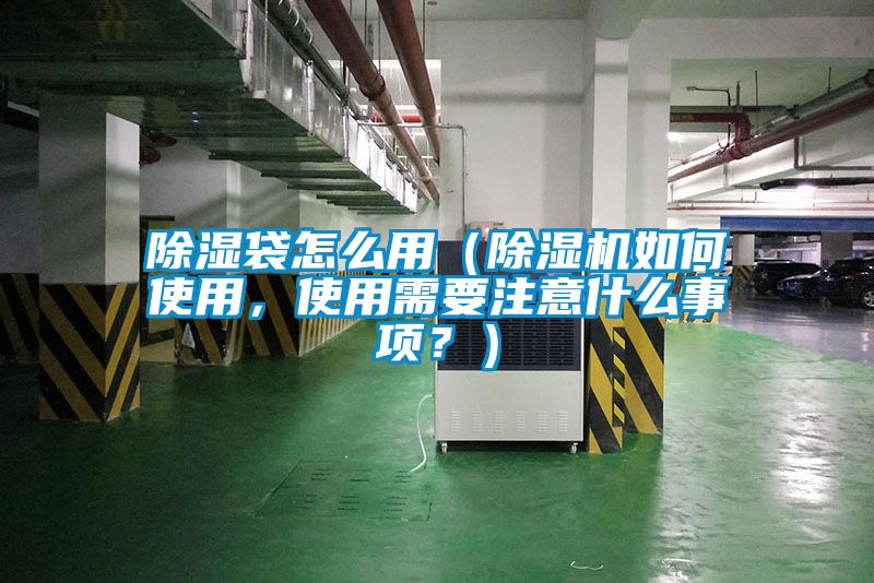 除濕袋怎么用（除濕機如何使用，使用需要注意什么事項？）