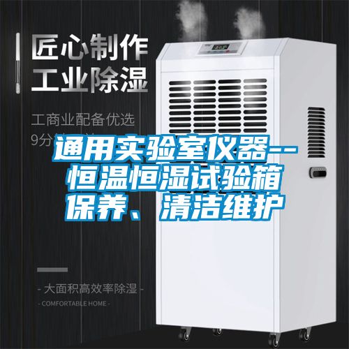 通用實驗室儀器--恒溫恒濕試驗箱保養、清潔維護